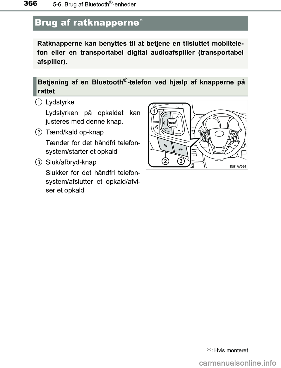 TOYOTA AVENSIS 2017  Brugsanvisning (in Danish) 3665-6. Brug af Bluetooth®-enheder
OM20C66DK
Brug af ratknapperne
Lydstyrke
Lydstyrken på opkaldet kan
justeres med denne knap.
Tænd/kald op-knap
Tænder for det håndfri telefon-
system/starter