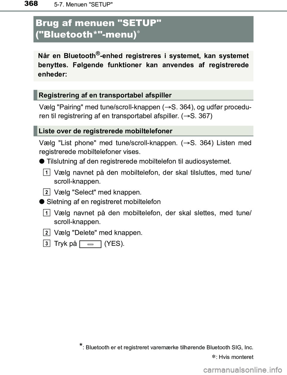 TOYOTA AVENSIS 2017  Brugsanvisning (in Danish) 3685-7. Menuen "SETUP"
OM20C66DK
Brug af menuen "SETUP" 
("Bluetooth*"-menu)

Vælg "Pairing" med tune/scroll-knappen (S. 364), og udfør procedu-
ren til registrering af en transportabel afspil