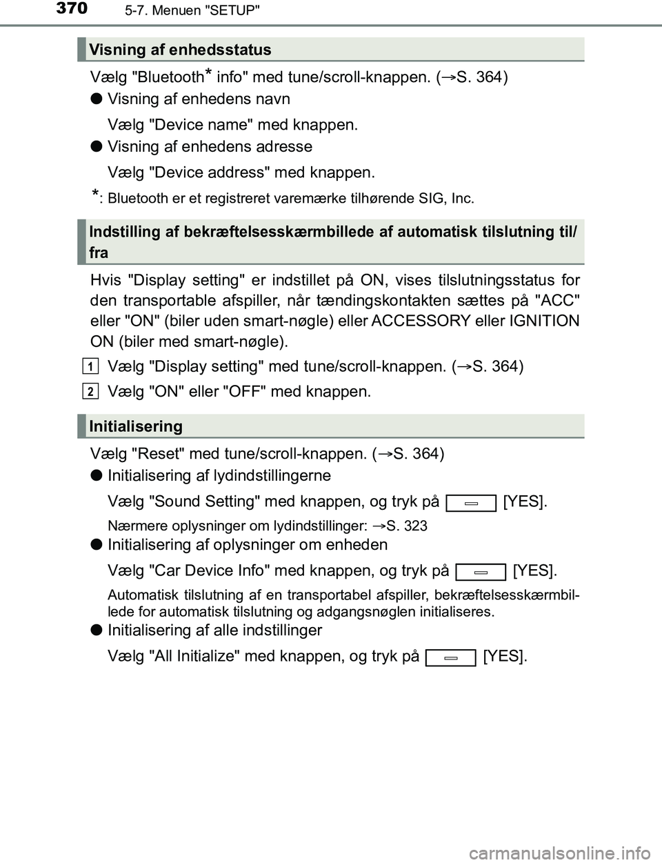 TOYOTA AVENSIS 2017  Brugsanvisning (in Danish) 3705-7. Menuen "SETUP"
OM20C66DK
Vælg "Bluetooth* info" med tune/scroll-knappen. (S. 364)
l Visning af enhedens navn
Vælg "Device name" med knappen.
l Visning af enhedens adresse
Vælg "Device ad