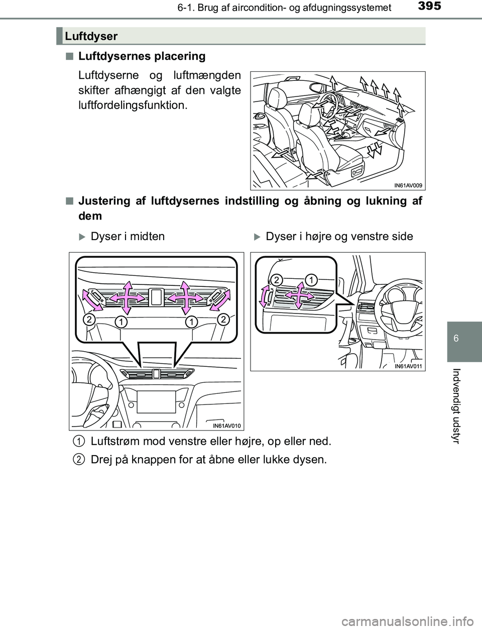 TOYOTA AVENSIS 2017  Brugsanvisning (in Danish) 3956-1. Brug af aircondition- og afdugningssystemet
OM20C66DK
6
Indvendigt udstyr
nLuftdysernes placering
Luftdyserne og luftmængden
skifter afhængigt af den valgte
luftfordelingsfunktion.
nJusterin