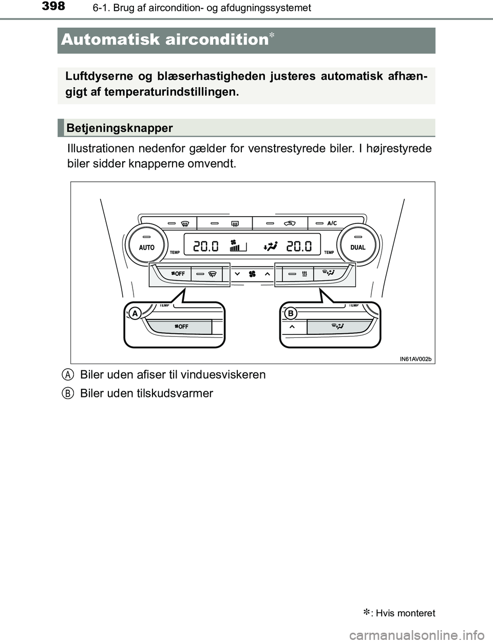 TOYOTA AVENSIS 2017  Brugsanvisning (in Danish) 3986-1. Brug af aircondition- og afdugningssystemet
OM20C66DK
Automatisk aircondition
Illustrationen nedenfor gælder for venstrestyrede biler. I højrestyrede
biler sidder knapperne omvendt.Biler 