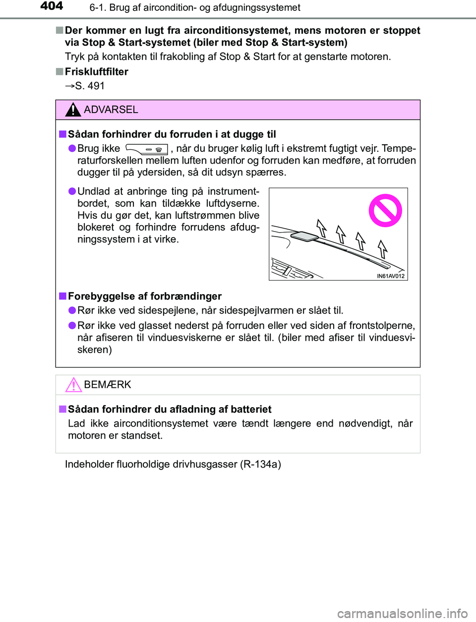 TOYOTA AVENSIS 2017  Brugsanvisning (in Danish) 4046-1. Brug af aircondition- og afdugningssystemet
OM20C66DKn
Der kommer en lugt fra airconditionsystemet, mens motoren er stoppet
via Stop & Start-systemet (bil er med Stop & Start-system)
Tryk på 