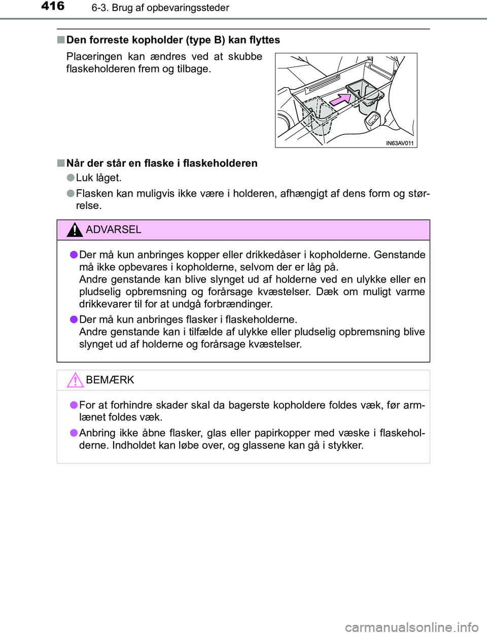 TOYOTA AVENSIS 2017  Brugsanvisning (in Danish) 4166-3. Brug af opbevaringssteder
OM20C66DK
nDen forreste kopholder (type B) kan flyttes
n Når der står en flaske i flaskeholderen
lLuk låget.
l Flasken kan muligvis ikke være i holderen, afhængi