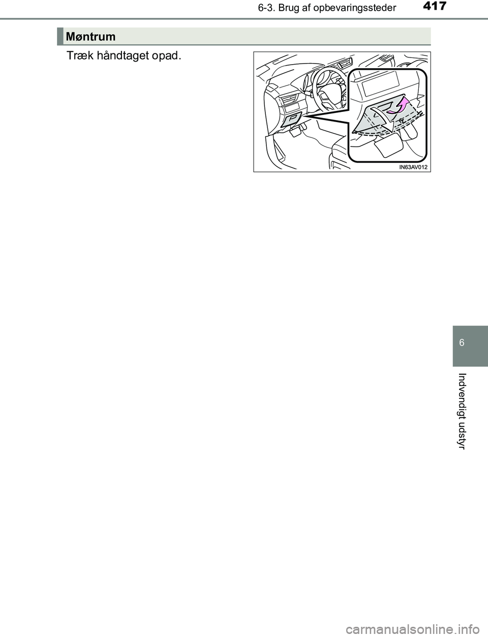 TOYOTA AVENSIS 2017  Brugsanvisning (in Danish) 4176-3. Brug af opbevaringssteder
OM20C66DK
6
Indvendigt udstyr
Træk håndtaget opad.
Møntrum
OM20C66DK.book  Page 417  Thursday, January 12, 2017  4:30 PM 