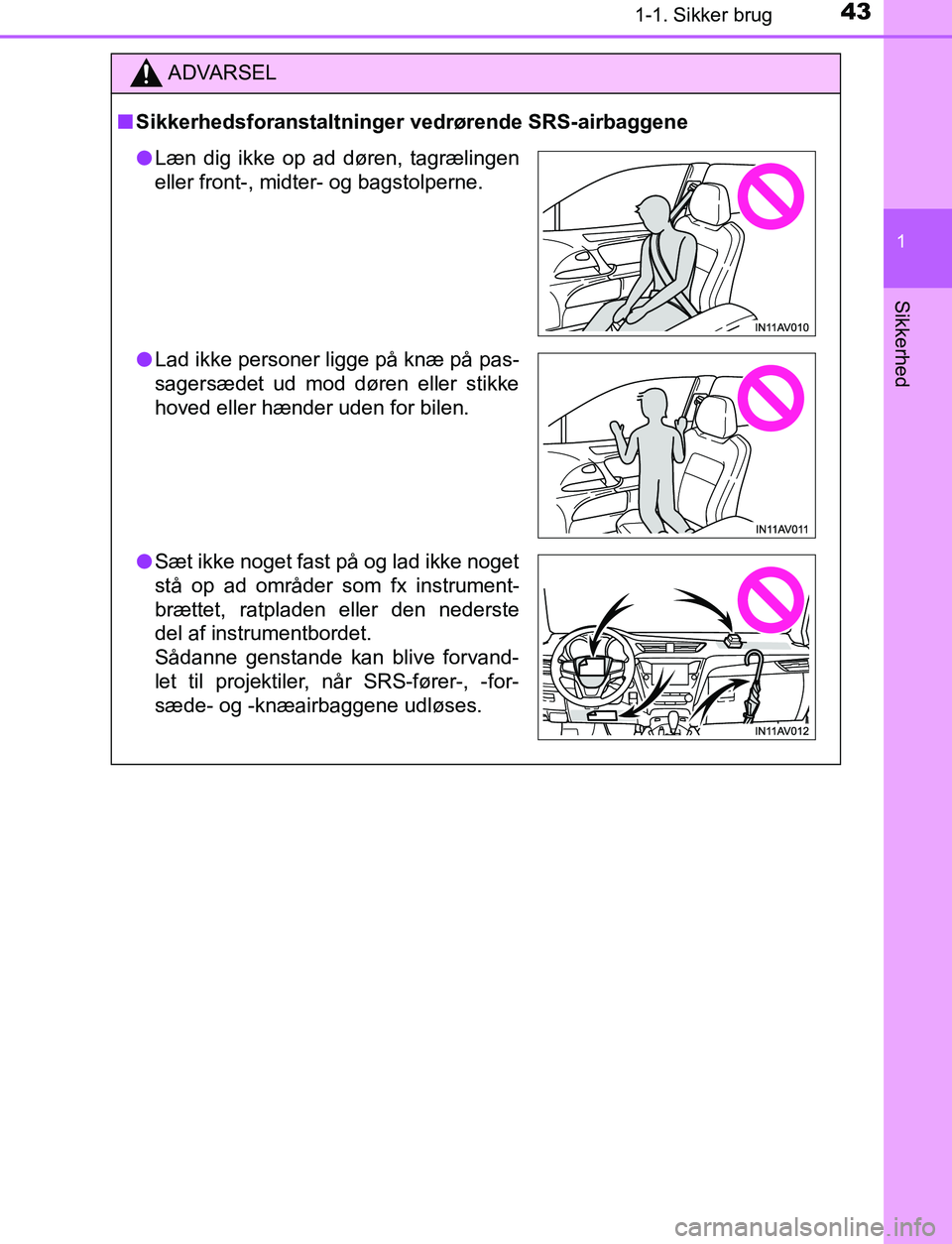 TOYOTA AVENSIS 2017  Brugsanvisning (in Danish) 431-1. Sikker brug
1
OM20C66DK
Sikkerhed
ADVARSEL
n Sikkerhedsforanstaltninger vedrørende SRS-airbaggene
lLæn dig ikke op ad døren, tagrælingen
eller front-, midter- og bagstolperne.
l Lad ikke pe