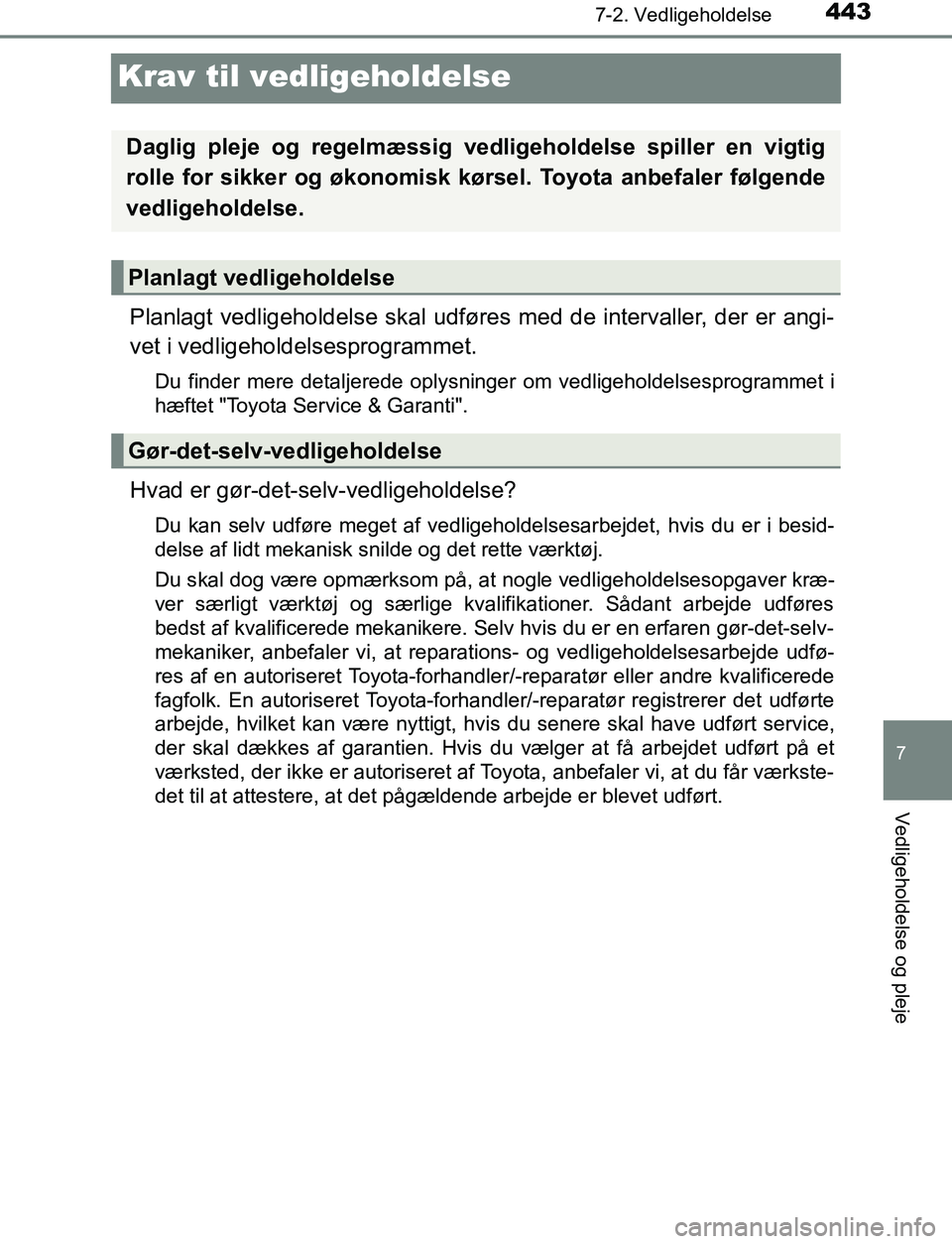 TOYOTA AVENSIS 2017  Brugsanvisning (in Danish) 443
7
7-2. Vedligeholdelse
Vedligeholdelse og pleje
OM20C66DK
Krav til vedligeholdelse
Planlagt vedligeholdelse skal udføres med de intervaller, der er angi-
vet i vedligeholdelsesprogrammet.
Du find
