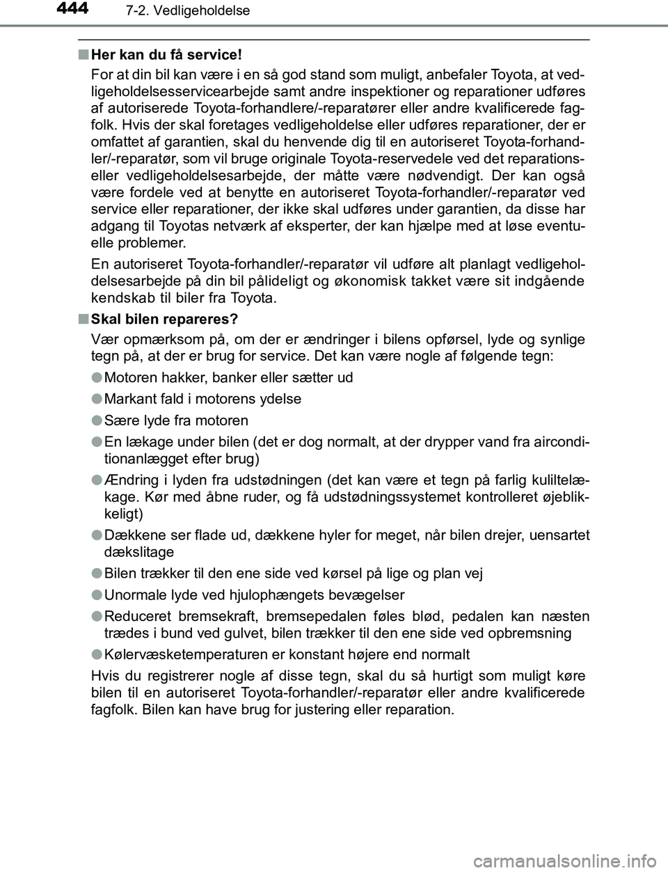 TOYOTA AVENSIS 2017  Brugsanvisning (in Danish) 4447-2. Vedligeholdelse
OM20C66DK
nHer kan du få service!
For at din bil kan være i en så god stand som muligt, anbefaler Toyota, at ved-
ligeholdelsesservicearbejde samt andre  inspektioner og rep