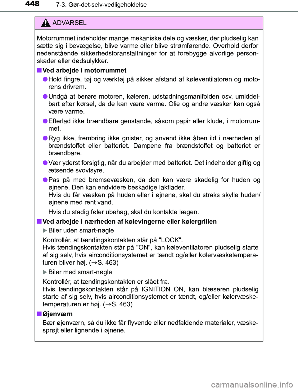 TOYOTA AVENSIS 2017  Brugsanvisning (in Danish) 4487-3. Gør-det-selv-vedligeholdelse
OM20C66DK
ADVARSEL
Motorrummet indeholder mange mekaniske dele og væsker, der pludselig kan
sætte sig i bevægelse, blive varme eller blive strømførende. Over