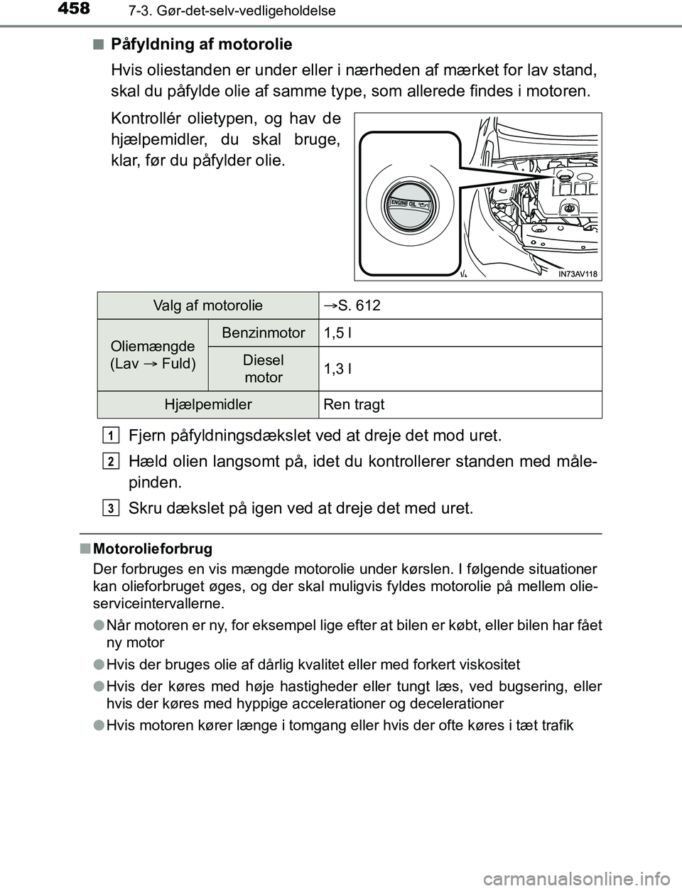 TOYOTA AVENSIS 2017  Brugsanvisning (in Danish) 4587-3. Gør-det-selv-vedligeholdelse
OM20C66DKn
Påfyldning af motorolie
Hvis oliestanden er under eller i nærheden af mærket for lav stand,
skal du påfylde olie af samme type, som allerede findes