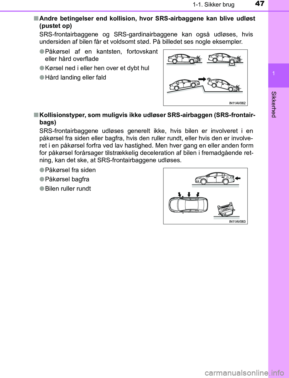 TOYOTA AVENSIS 2017  Brugsanvisning (in Danish) 471-1. Sikker brug
1
OM20C66DK
Sikkerhed
nAndre betingelser end kollision, hv or SRS-airbaggene kan blive udløst
(pustet op)
SRS-frontairbaggene og SRS-gardinairbaggene kan også udløses, hvis
under
