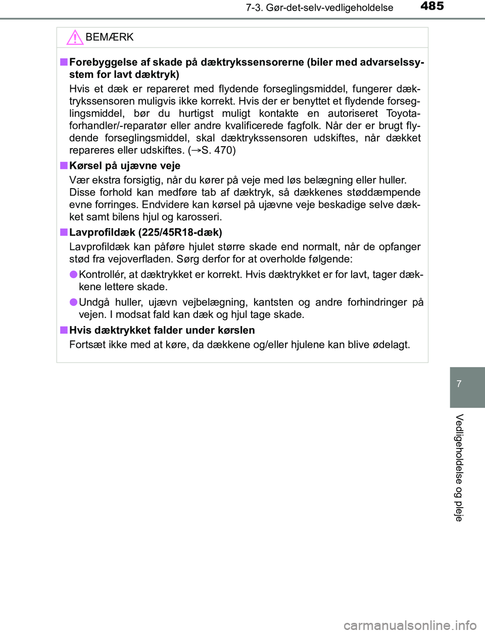 TOYOTA AVENSIS 2017  Brugsanvisning (in Danish) 4857-3. Gør-det-selv-vedligeholdelse
OM20C66DK
7
Vedligeholdelse og pleje
BEMÆRK
nForebyggelse af skade på dæktrykssensorerne (biler med advarselssy-
stem for lavt dæktryk)
Hvis et dæk er repare