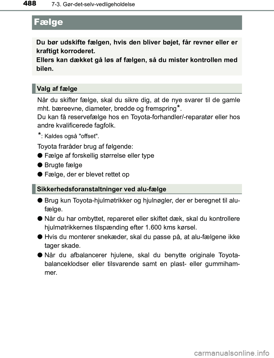 TOYOTA AVENSIS 2017  Brugsanvisning (in Danish) 4887-3. Gør-det-selv-vedligeholdelse
OM20C66DK
Fælge
Når du skifter fælge, skal du sikre dig, at de nye svarer til de gamle
mht. bæreevne, diameter, bredde og fremspring
*.
Du kan få reservefæl