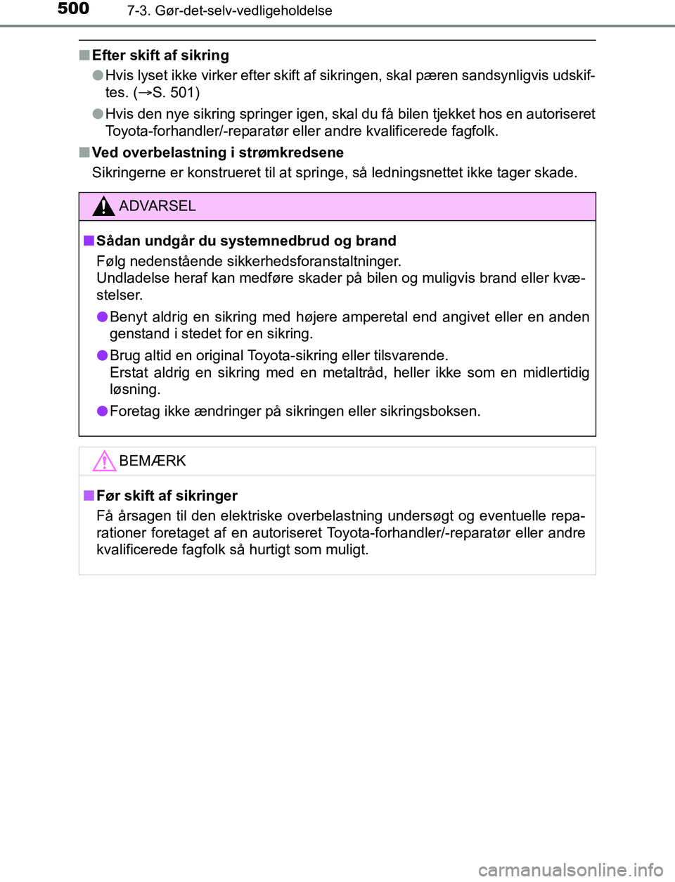 TOYOTA AVENSIS 2017  Brugsanvisning (in Danish) 5007-3. Gør-det-selv-vedligeholdelse
OM20C66DK
nEfter skift af sikring
lHvis lyset ikke virker efter skift af sikringen, skal pæren sandsynligvis udskif-
tes. ( S. 501)
l Hvis den nye sikring spr