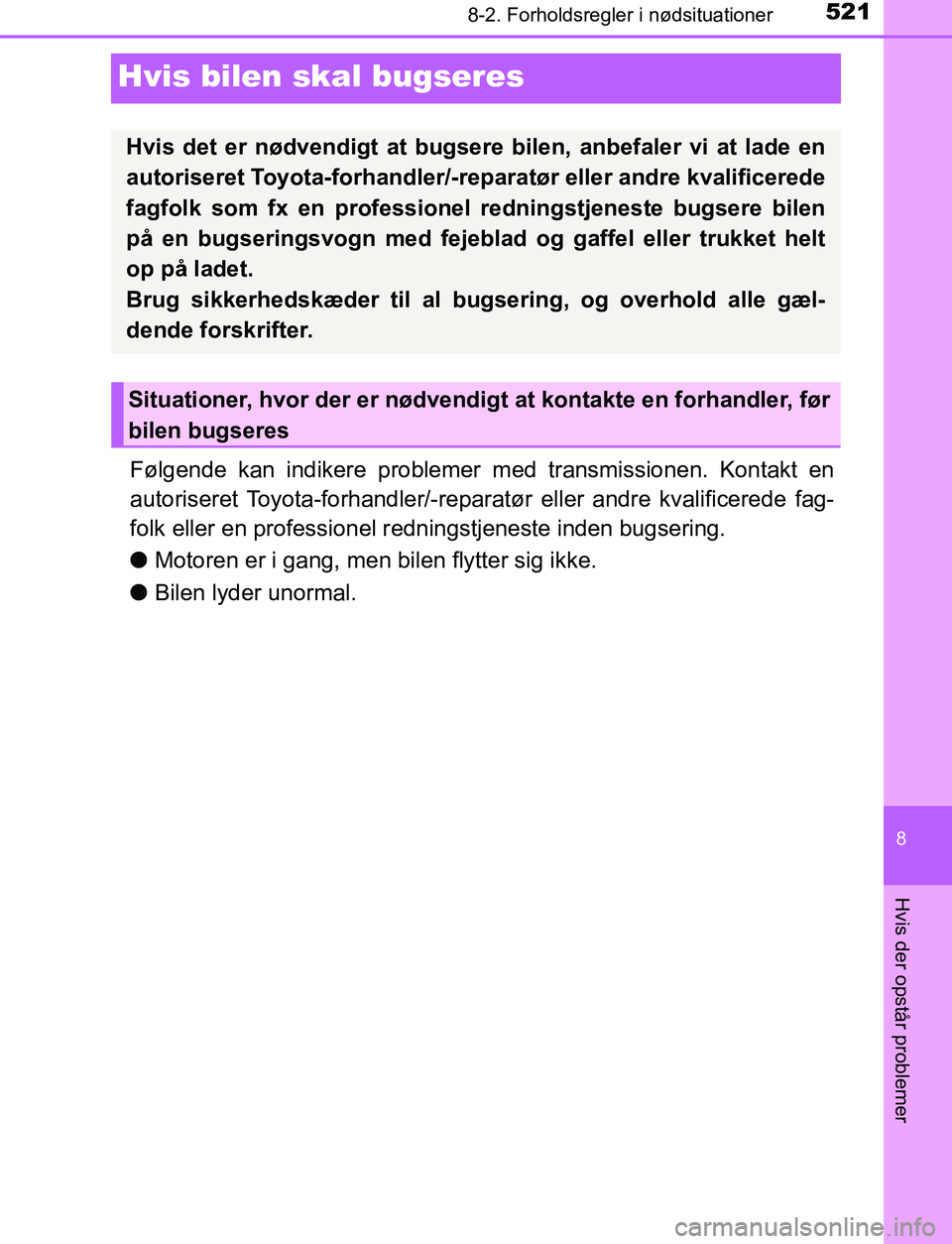 TOYOTA AVENSIS 2017  Brugsanvisning (in Danish) 5218-2. Forholdsregler i nødsituationer
OM20C66DK
8
Hvis der opstår problemer
Hvis bilen skal bugseres
Følgende kan indikere problemer med transmissionen. Kontakt en
autoriseret Toyota-forhandler/-