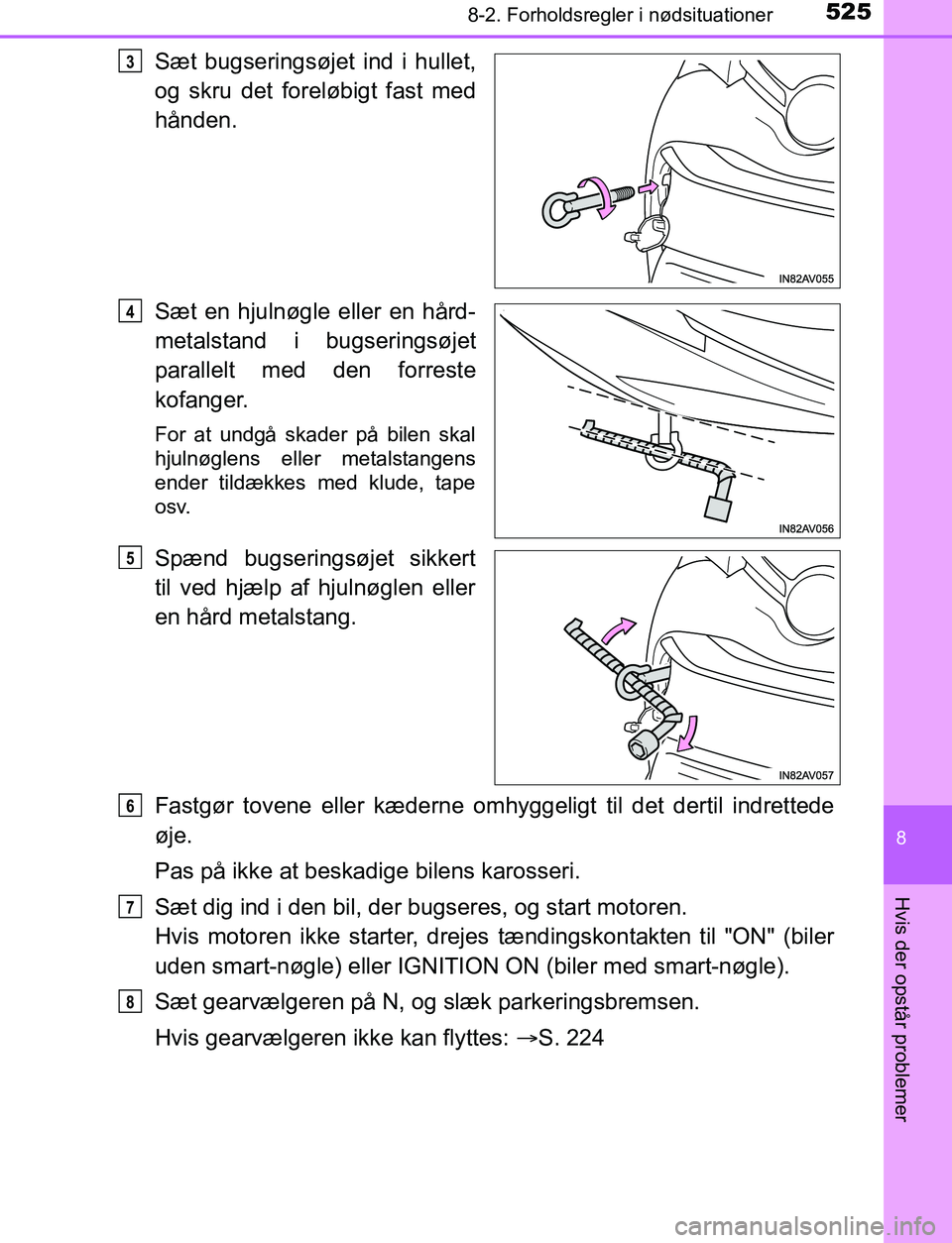TOYOTA AVENSIS 2017  Brugsanvisning (in Danish) 5258-2. Forholdsregler i nødsituationer
OM20C66DK
8
Hvis der opstår problemer
Sæt bugseringsøjet ind i hullet,
og skru det foreløbigt fast med
hånden.
Sæt en hjulnøgle eller en hård-
metalsta