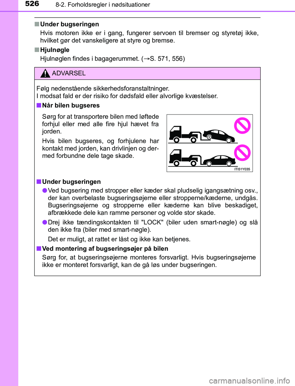 TOYOTA AVENSIS 2017  Brugsanvisning (in Danish) 5268-2. Forholdsregler i nødsituationer
OM20C66DK
nUnder bugseringen
Hvis motoren ikke er i gang, fungerer servoen til bremser og styretøj ikke,
hvilket gør det vanskeligere at styre og bremse.
n H