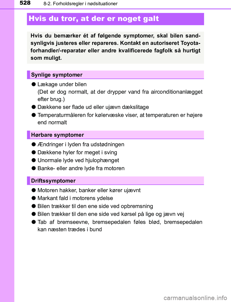 TOYOTA AVENSIS 2017  Brugsanvisning (in Danish) 5288-2. Forholdsregler i nødsituationer
OM20C66DK
Hvis du tror, at der er noget galt
lLækage under bilen
(Det er dog normalt, at der dr ypper vand fra airconditionanlægget
efter brug.)
l Dækkene s