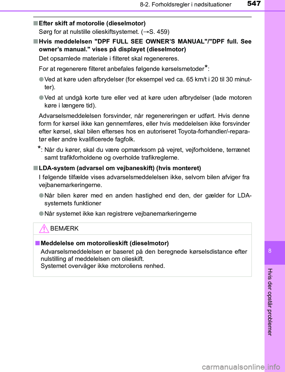 TOYOTA AVENSIS 2017  Brugsanvisning (in Danish) 5478-2. Forholdsregler i nødsituationer
OM20C66DK
8
Hvis der opstår problemer
nEfter skift af motorolie (dieselmotor)
Sørg for at nulstille olieskiftsystemet. ( S. 459)
n Hvis meddelelsen "DPF F