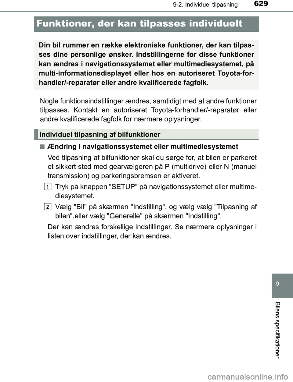 TOYOTA AVENSIS 2017  Brugsanvisning (in Danish) 629
9
9-2. Individuel tilpasning
Bilens specifikationer
OM20C66DK
Funktioner, der kan tilpasses individuelt
Nogle funktionsindstillinger ændres, samtidigt med at andre funktioner
tilpasses. Kontakt e