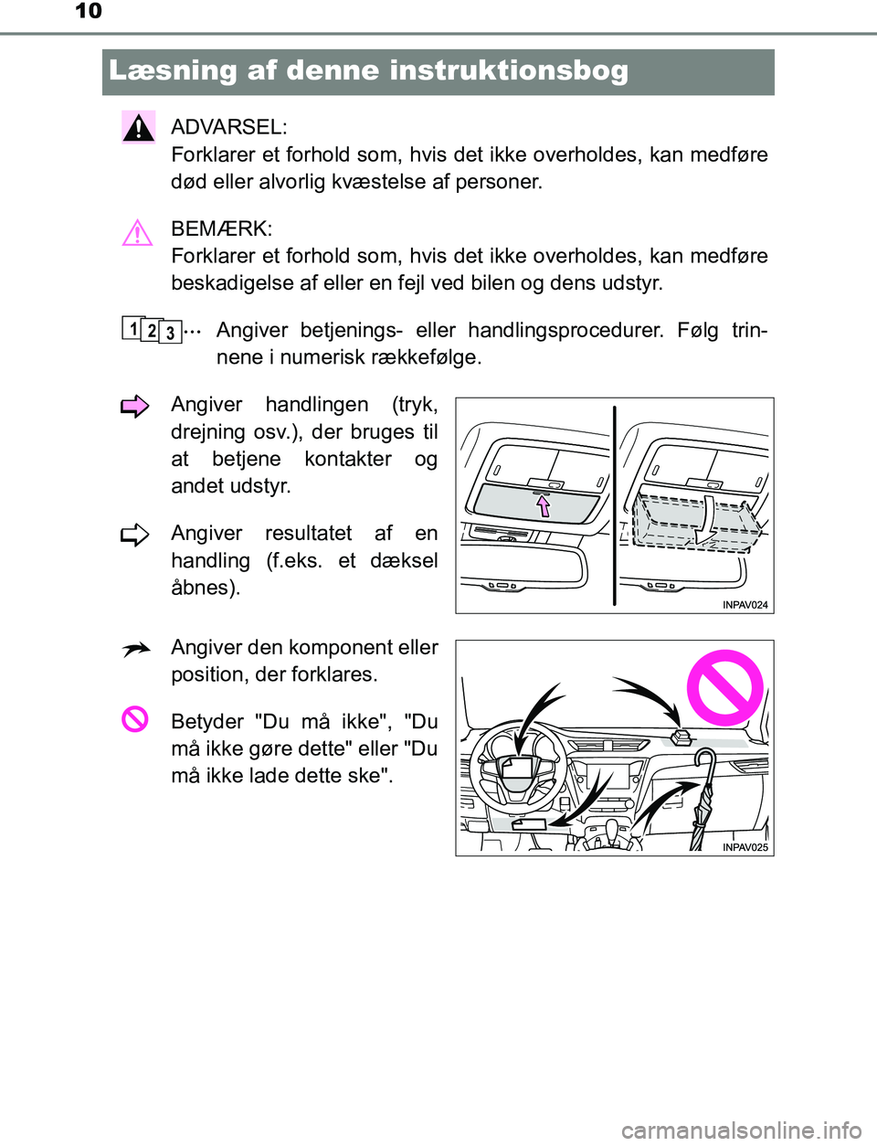 TOYOTA AVENSIS 2017  Brugsanvisning (in Danish) 10
OM20C66DK
Læsning af denne instruktionsbog
ADVARSEL: 
Forklarer et forhold som, hvis det ikke overholdes, kan medføre
død eller alvorlig kvæstelse af personer.
BEMÆRK: 
Forklarer et forhold so