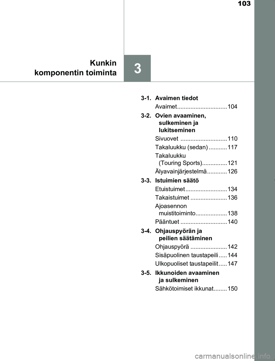 TOYOTA AVENSIS 2017  Omistajan Käsikirja (in Finnish) 103
3
Kunkin
komponentin toiminta
OM20C66FI 3-1. Avaimen tiedot
Avaimet .............................. 104
3-2. Ovien avaaminen,  sulkeminen ja 
lukitseminen
Sivuovet ............................ 110
