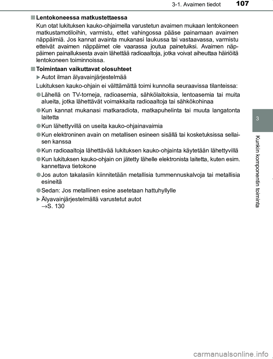 TOYOTA AVENSIS 2017 Omistajan Käsikirja (in Finnish) 1073-1. Avaimen tiedot
3
Kunkin komponentin toiminta
OM20C66FIn
Lentokoneessa matkustettaessa
Kun otat lukituksen kauko-ohjaimella varustetun avaimen mukaan lentokoneen
matkustamotiloihin, varmistu, e TOYOTA AVENSIS 2017 Omistajan Käsikirja (in Finnish) 1073-1. Avaimen tiedot
3
Kunkin komponentin toiminta
OM20C66FIn
Lentokoneessa matkustettaessa
Kun otat lukituksen kauko-ohjaimella varustetun avaimen mukaan lentokoneen
matkustamotiloihin, varmistu, e