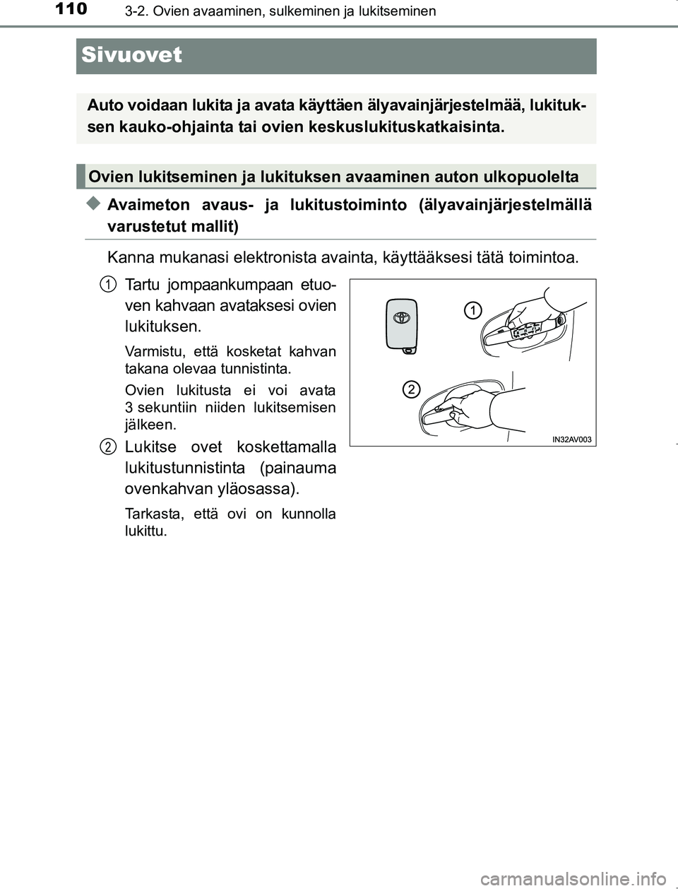 TOYOTA AVENSIS 2017  Omistajan Käsikirja (in Finnish) 1103-2. Ovien avaaminen, sulkeminen ja lukitseminen
OM20C66FI
Sivuovet
uAvaimeton avaus- ja lukitustoiminto (älyavainjärjestelmällä
varustetut mallit)
Kanna mukanasi elektronista avainta, käyttä