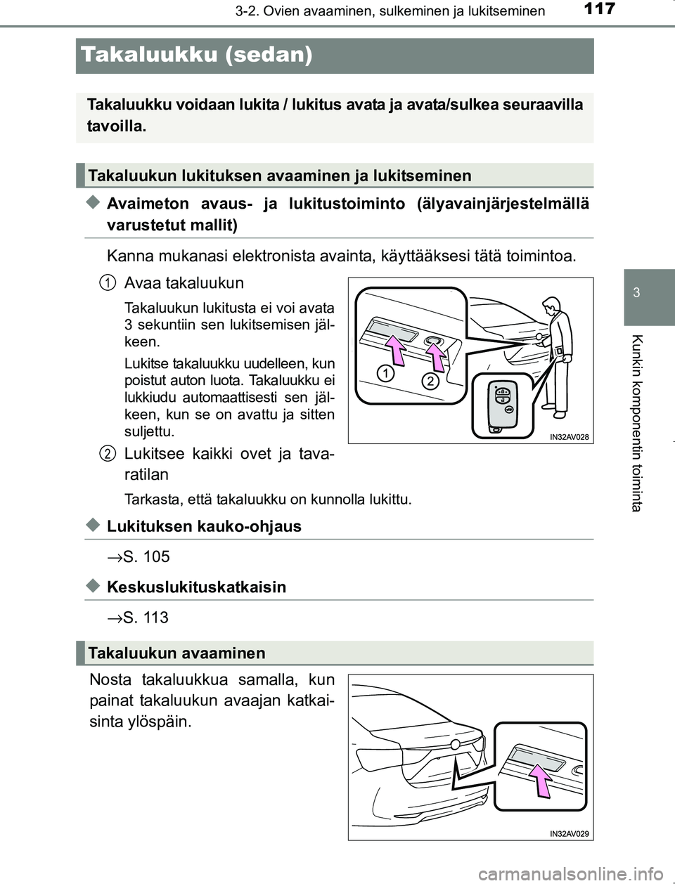 TOYOTA AVENSIS 2017  Omistajan Käsikirja (in Finnish) 117
3
3-2. Ovien avaaminen, sulkeminen ja lukitseminen
Kunkin komponentin toiminta
OM20C66FI
Takaluukku (sedan)
uAvaimeton avaus- ja lukitustoiminto (älyavainjärjestelmällä
varustetut mallit)
Kann