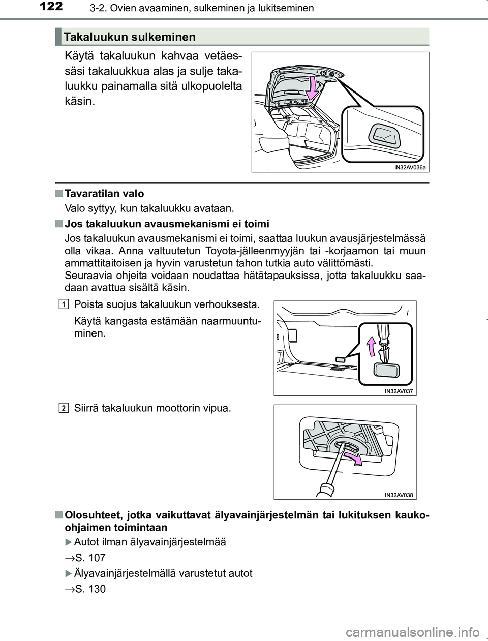 TOYOTA AVENSIS 2017  Omistajan Käsikirja (in Finnish) 1223-2. Ovien avaaminen, sulkeminen ja lukitseminen
OM20C66FI
Käytä takaluukun kahvaa vetäes-
säsi takaluukkua alas ja sulje taka-
luukku painamalla sitä ulkopuolelta
käsin.
nTavaratilan valo
Va