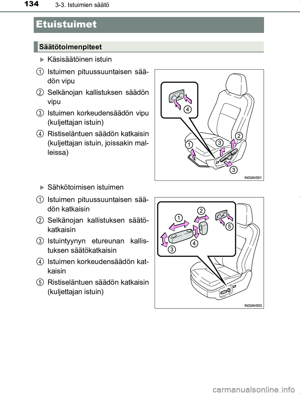 TOYOTA AVENSIS 2017  Omistajan Käsikirja (in Finnish) 1343-3. Istuimien säätö
OM20C66FI
Etuistuimet
Käsisäätöinen istuin
Istuimen pituussuuntaisen sää-
dön vipu
Selkänojan kallistuksen säädön
vipu
Istuimen korkeudensäädön vipu
(kuljet