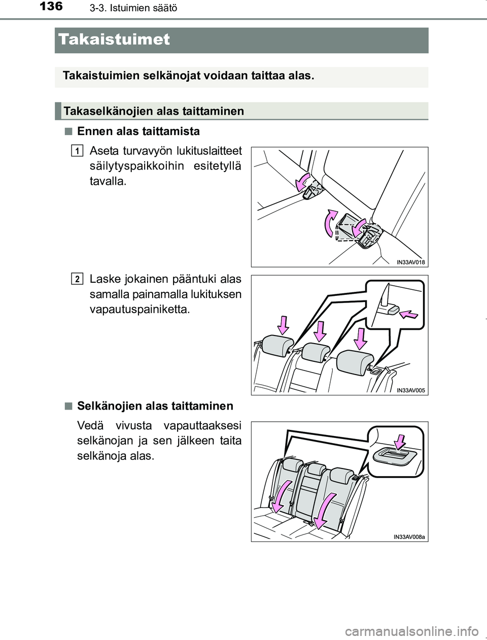 TOYOTA AVENSIS 2017  Omistajan Käsikirja (in Finnish) 1363-3. Istuimien säätö
OM20C66FI
Takaistuimet
nEnnen alas taittamistaAseta turvavyön lukituslaitteet
säilytyspaikkoihin esitetyllä
tavalla.
Laske jokainen pääntuki alas
samalla painamalla luk