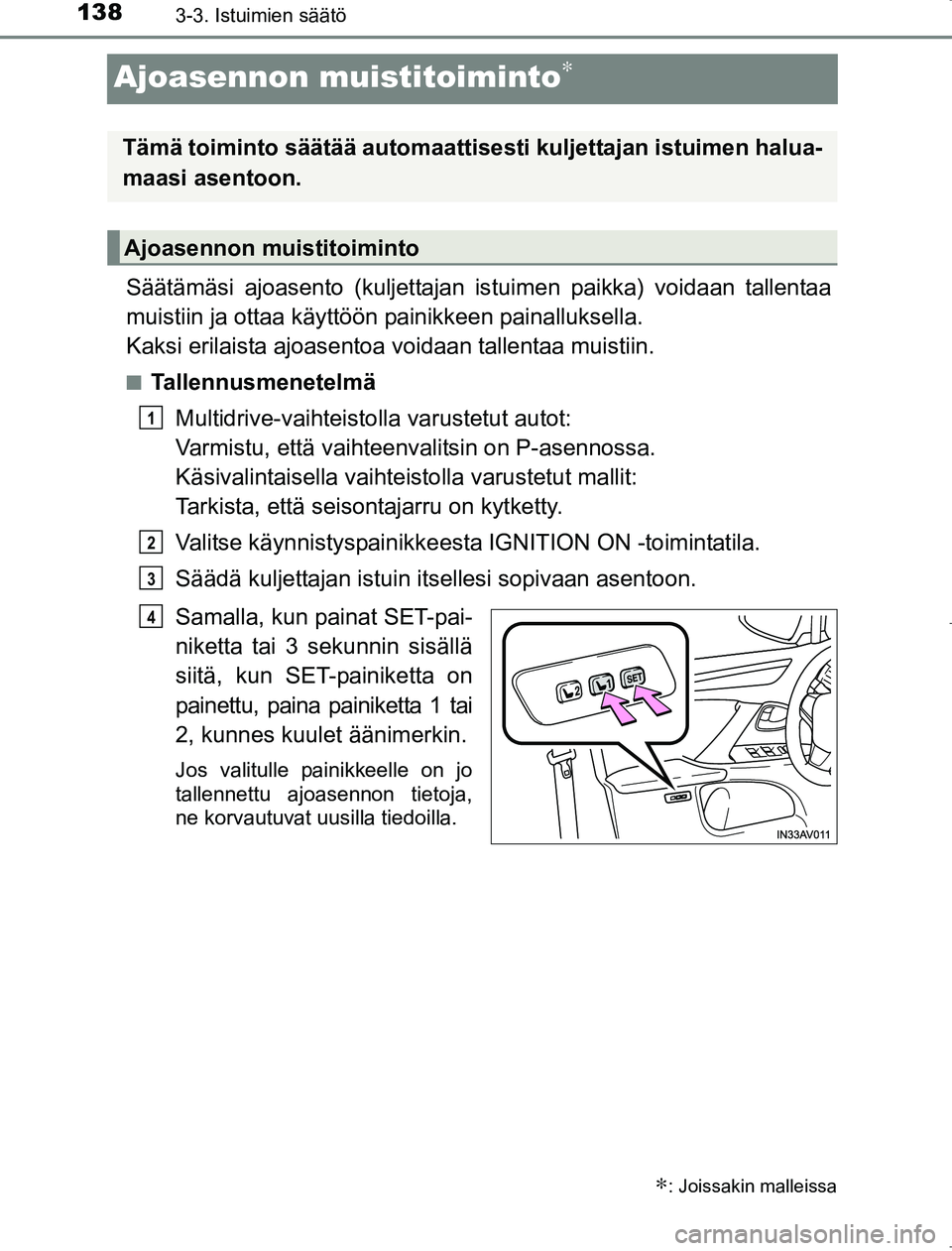 TOYOTA AVENSIS 2017  Omistajan Käsikirja (in Finnish) 1383-3. Istuimien säätö
OM20C66FI
Ajoasennon muistitoiminto∗
Säätämäsi ajoasento (kuljettajan istuimen paikka) voidaan tallentaa
muistiin ja ottaa käyttöön  painikkeen painalluksella.
Kaks