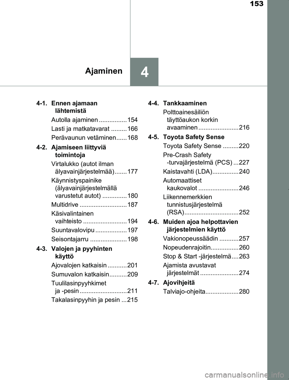 TOYOTA AVENSIS 2017  Omistajan Käsikirja (in Finnish) 153
4Ajaminen
OM20C66FI4-1. Ennen ajamaan 
lähtemistä
Autolla ajaminen ................ 154
Lasti ja matkatavarat ......... 166
Perävaunun vetäminen...... 168
4-2. Ajamiseen liittyviä  toimintoja