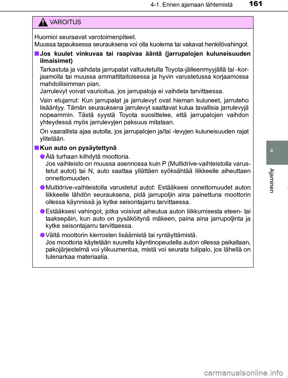 TOYOTA AVENSIS 2017  Omistajan Käsikirja (in Finnish) 1614-1. Ennen ajamaan lähtemistä
4
Ajaminen
OM20C66FI
VAROITUS
Huomioi seuraavat varotoimenpiteet.
Muussa tapauksessa seurauksena voi olla kuolema tai vakavat henkilövahingot.
nJos kuulet vinkuvaa 