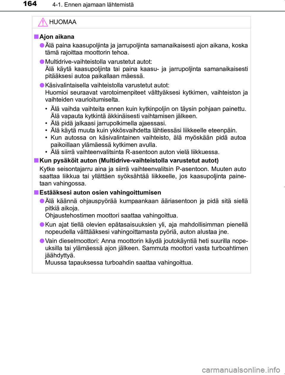 TOYOTA AVENSIS 2017  Omistajan Käsikirja (in Finnish) 1644-1. Ennen ajamaan lähtemistä
OM20C66FI
HUOMAA
nAjon aikana
l Älä paina kaasupoljinta ja jarrupoljinta samanaikaisesti ajon aikana, koska
tämä rajoittaa moottorin tehoa.
l Multidrive-vaihteis