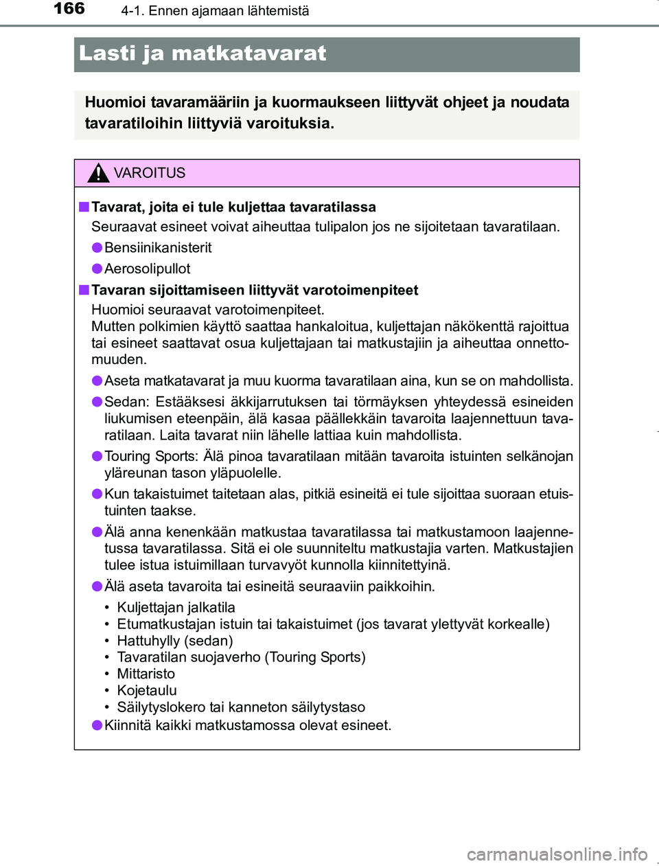 TOYOTA AVENSIS 2017  Omistajan Käsikirja (in Finnish) 1664-1. Ennen ajamaan lähtemistä
OM20C66FI
Lasti ja matkatavarat
Huomioi tavaramääriin ja kuormaukseen liittyvät ohjeet ja noudata
tavaratiloihin liittyviä varoituksia.
VAROITUS
n Tavarat, joita