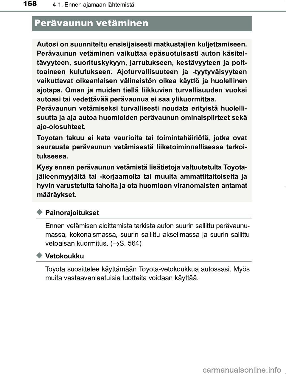 TOYOTA AVENSIS 2017  Omistajan Käsikirja (in Finnish) 1684-1. Ennen ajamaan lähtemistä
OM20C66FI
Perävaunun vetäminen
uPainorajoitukset
Ennen vetämisen aloittamista tarkista auton suurin sallittu perävaunu-
massa, kokonaismassa, suurin sallittu aks