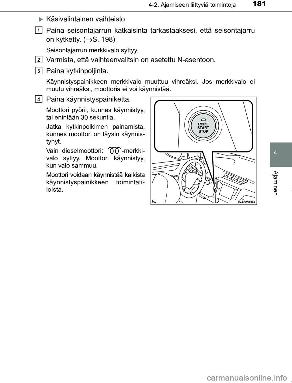 TOYOTA AVENSIS 2017  Omistajan Käsikirja (in Finnish) 1814-2. Ajamiseen liittyviä toimintoja
4
Ajaminen
OM20C66FI
Käsivalintainen vaihteisto
Paina seisontajarrun katkaisinta tarkastaaksesi, että seisontajarru
on kytketty. (→S. 198)
Seisontajarrun