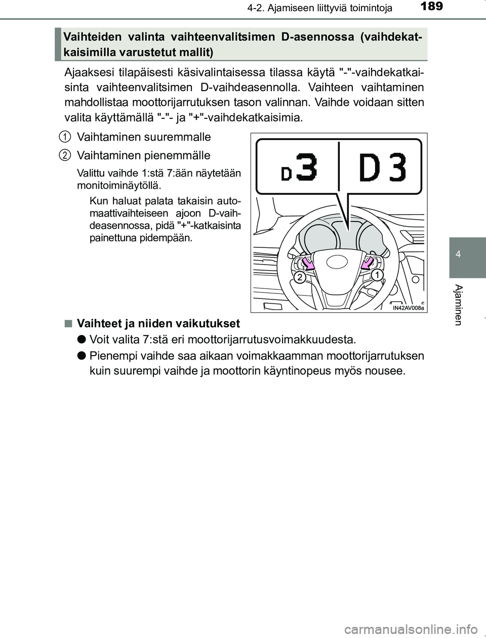 TOYOTA AVENSIS 2017  Omistajan Käsikirja (in Finnish) 1894-2. Ajamiseen liittyviä toimintoja
4
Ajaminen
OM20C66FI
Ajaaksesi tilapäisesti käsivalintaisessa tilassa käytä "-"-vaihdekatkai-
sinta vaihteenvalitsimen D-vaihdeasennolla. Vaihteen vaihtamin