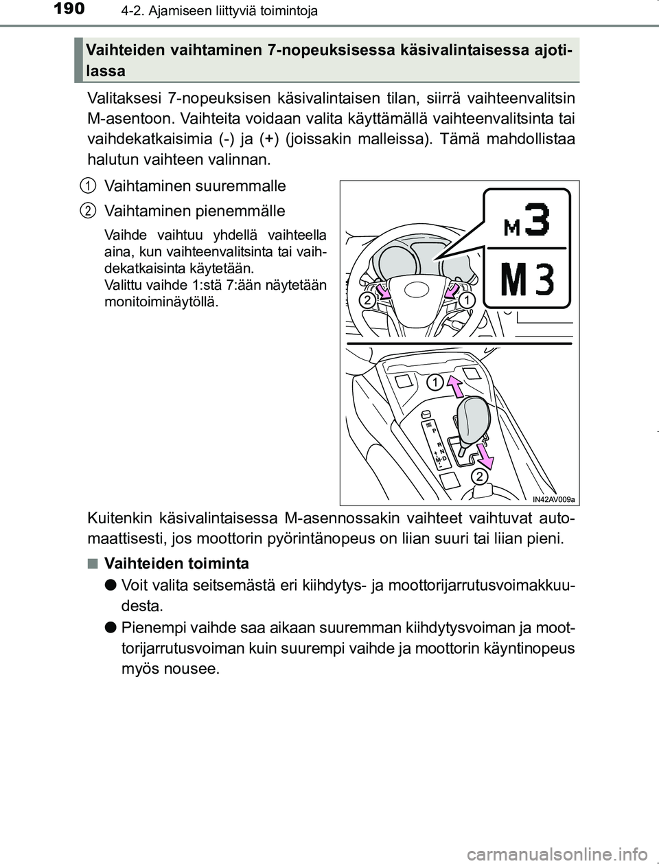 TOYOTA AVENSIS 2017  Omistajan Käsikirja (in Finnish) 1904-2. Ajamiseen liittyviä toimintoja
OM20C66FI
Valitaksesi 7-nopeuksisen käsivalintaisen tilan, siirrä vaihteenvalitsin
M-asentoon. Vaihteita voidaan valita  käyttämällä vaihteenvalitsinta ta