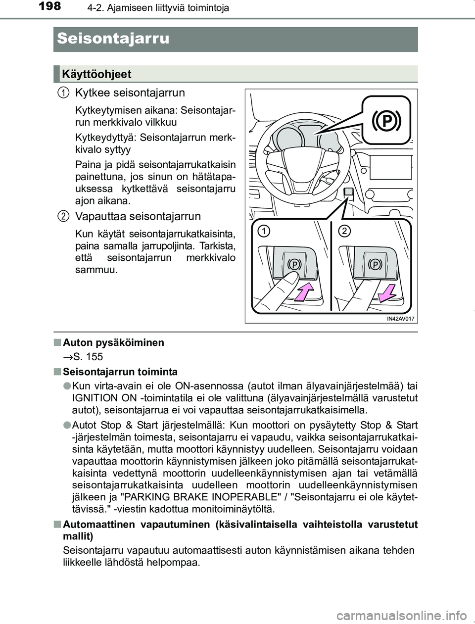 TOYOTA AVENSIS 2017  Omistajan Käsikirja (in Finnish) 1984-2. Ajamiseen liittyviä toimintoja
OM20C66FI
Seisontajarru
Kytkee seisontajarrun
Kytkeytymisen aikana: Seisontajar-
run merkkivalo vilkkuu
Kytkeydyttyä: Seisontajarrun merk-
kivalo syttyy
Paina 