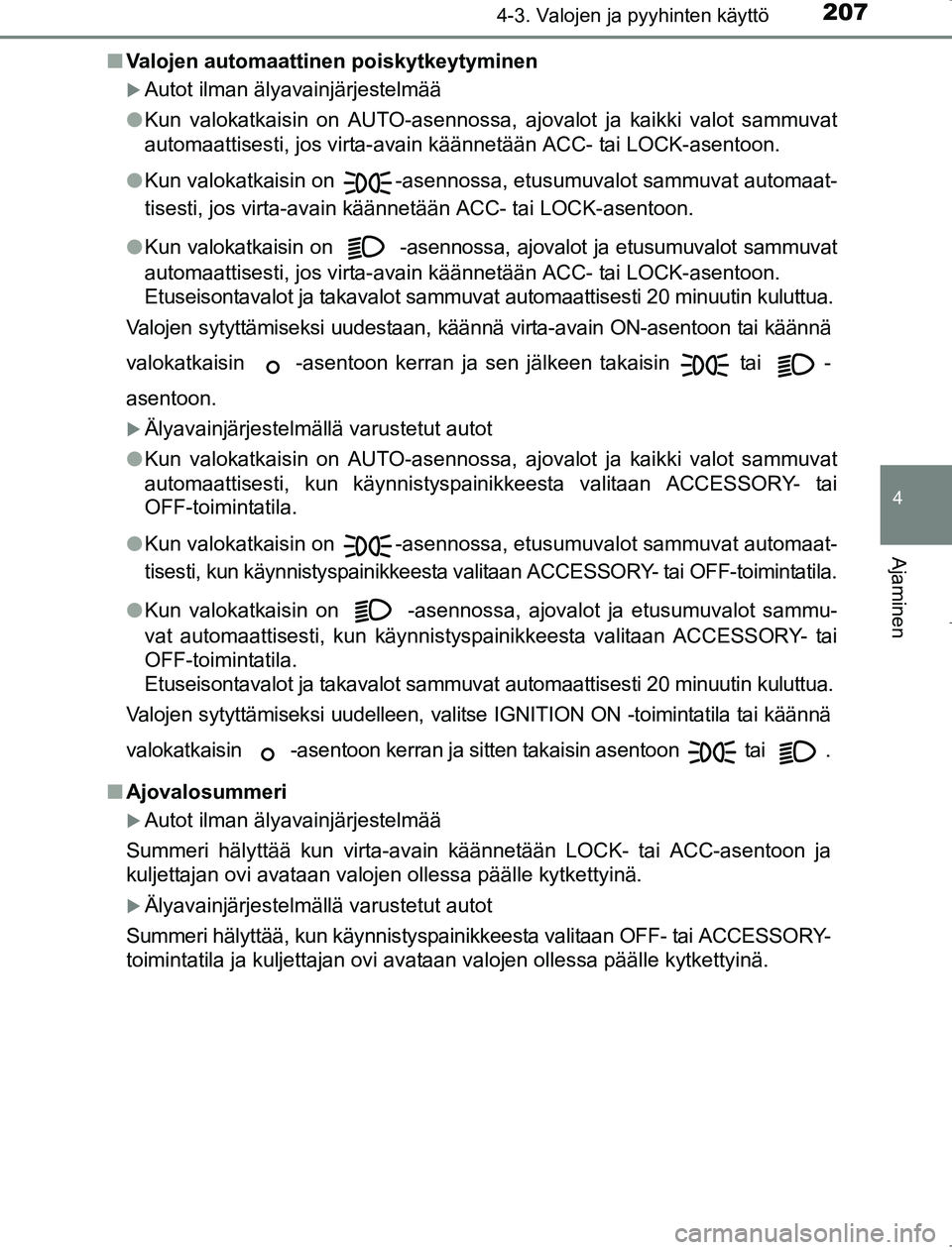 TOYOTA AVENSIS 2017  Omistajan Käsikirja (in Finnish) 2074-3. Valojen ja pyyhinten käyttö
4
Ajaminen
OM20C66FIn
Valojen automaattinen poiskytkeytyminen
Autot ilman älyavainjärjestelmää
l Kun valokatkaisin on AUTO-asennossa, ajovalot ja kaikki va