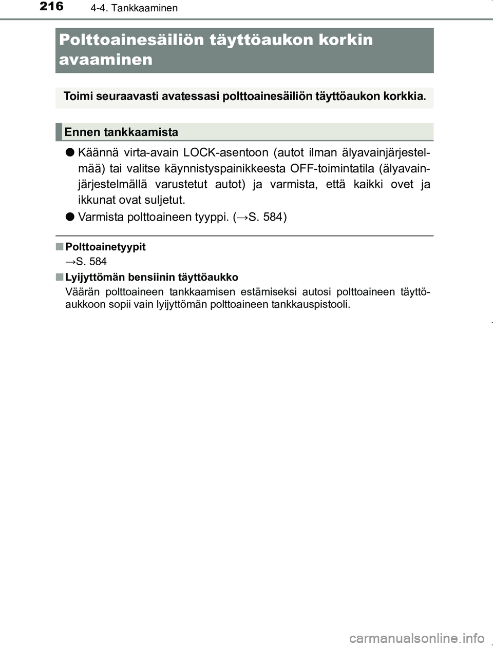 TOYOTA AVENSIS 2017  Omistajan Käsikirja (in Finnish) 2164-4. Tankkaaminen
OM20C66FI
Polttoainesäiliön täyttöaukon korkin 
avaaminen
lKäännä virta-avain LOCK-asentoon (autot ilman älyavainjärjestel-
mää) tai valitse käynnistyspainikke esta OF