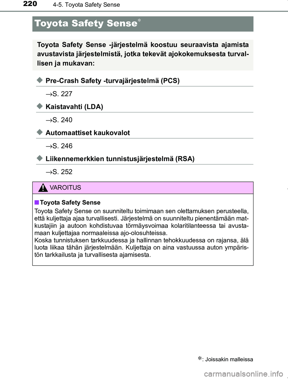 TOYOTA AVENSIS 2017  Omistajan Käsikirja (in Finnish) 2204-5. Toyota Safety Sense
OM20C66FI
Toyota Safety Sense∗
uPre-Crash Safety -turvajärjestelmä (PCS)
→S. 227
uKaistavahti (LDA)
→S. 240
uAutomaattiset kaukovalot
→S. 246
uLiikennemerkkien tu