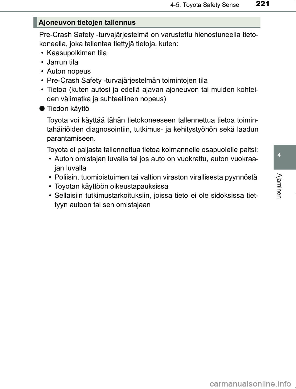 TOYOTA AVENSIS 2017 Omistajan Käsikirja (in Finnish) 2214-5. Toyota Safety Sense
4
Ajaminen
OM20C66FI
Pre-Crash Safety -turvajärjestelmä on varustettu hienostuneella tieto-
koneella, joka tallentaa tiettyjä tietoja, kuten: • Kaasupolkimen tila
• TOYOTA AVENSIS 2017 Omistajan Käsikirja (in Finnish) 2214-5. Toyota Safety Sense
4
Ajaminen
OM20C66FI
Pre-Crash Safety -turvajärjestelmä on varustettu hienostuneella tieto-
koneella, joka tallentaa tiettyjä tietoja, kuten: • Kaasupolkimen tila
•