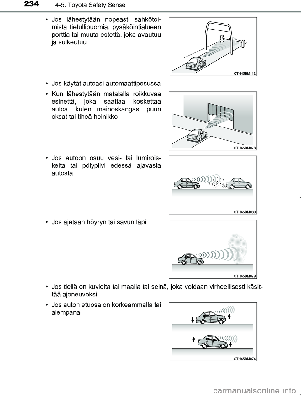 TOYOTA AVENSIS 2017  Omistajan Käsikirja (in Finnish) 2344-5. Toyota Safety Sense
OM20C66FI• Jos käytät autoasi automaattipesussa
• Jos tiellä on kuvioita tai maalia tai seinä, joka voidaan virheellisesti käsit-
tää ajoneuvoksi
• Jos lähest