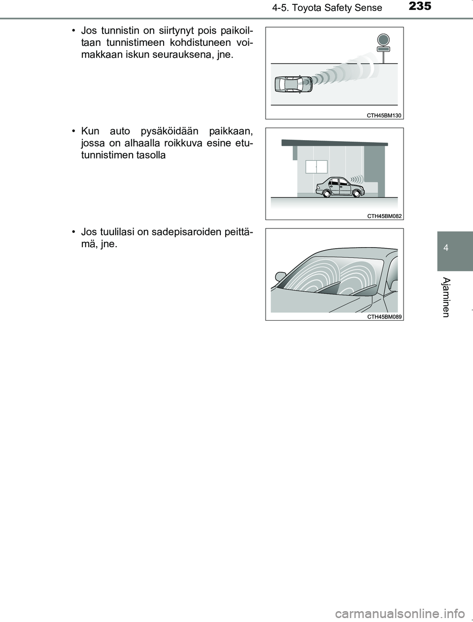 TOYOTA AVENSIS 2017  Omistajan Käsikirja (in Finnish) 2354-5. Toyota Safety Sense
4
Ajaminen
OM20C66FI• Jos tunnistin on siirtynyt pois paikoil-
taan tunnistimeen kohdistuneen voi-
makkaan iskun seurauksena, jne.
• Kun auto pysäköidään paikkaan, 