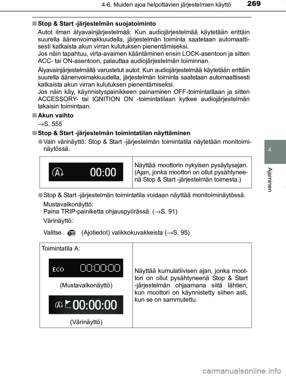TOYOTA AVENSIS 2017  Omistajan Käsikirja (in Finnish) 2694-6. Muiden ajoa helpottavien järjestelmien käyttö
4
Ajaminen
OM20C66FI
nStop & Start -järjestelmän suojatoiminto
Autot ilman älyavainjärjestelmää: Kun audiojärjestelmää käytetään er