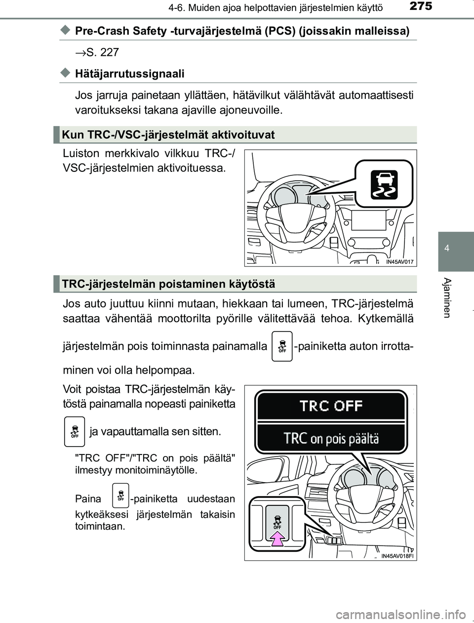 TOYOTA AVENSIS 2017  Omistajan Käsikirja (in Finnish) 2754-6. Muiden ajoa helpottavien järjestelmien käyttö
4
Ajaminen
OM20C66FI
uPre-Crash Safety -turvajärjestelmä (PCS) (joissakin malleissa)
→S. 227
uHätäjarrutussignaali
Jos jarruja painetaan 