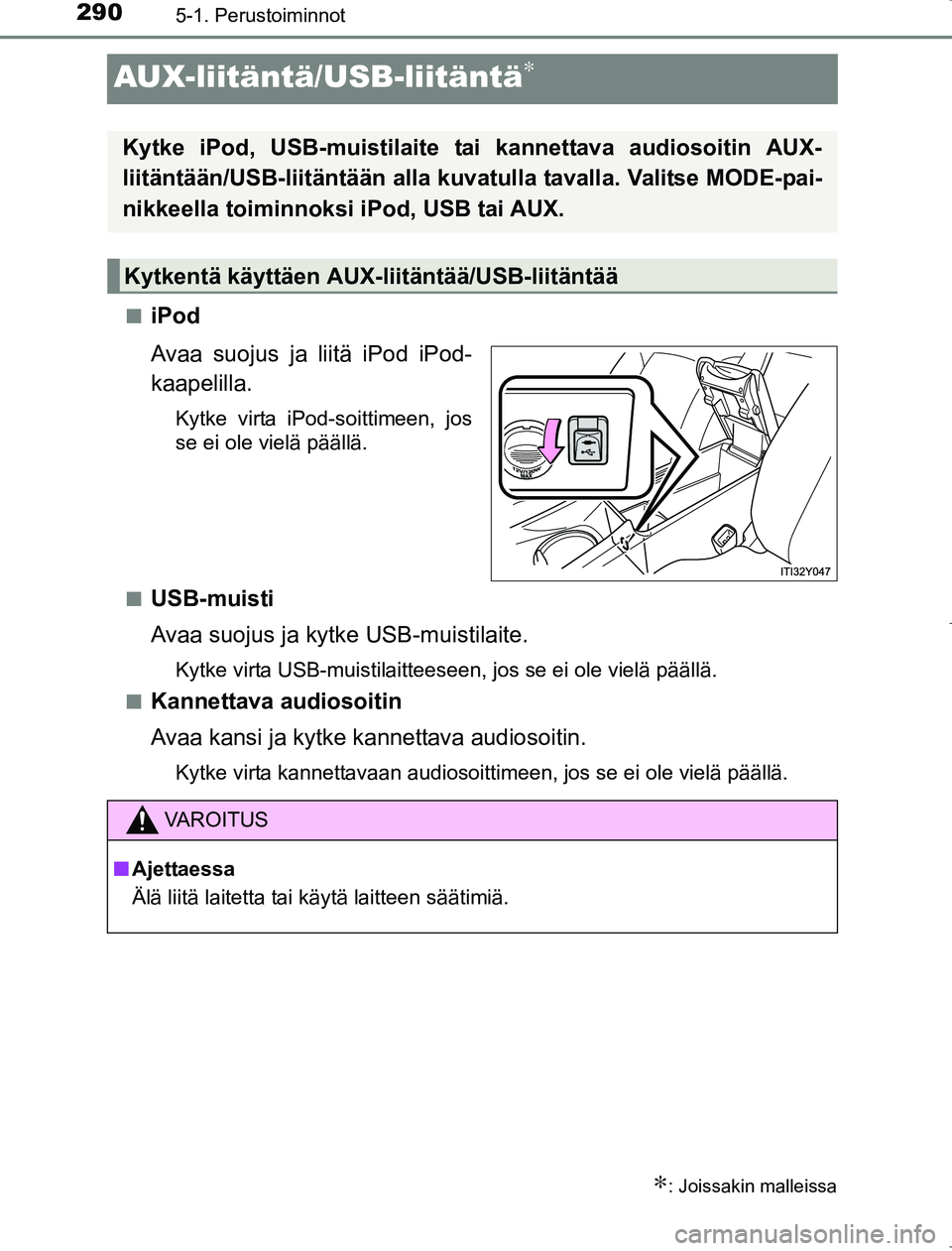 TOYOTA AVENSIS 2017  Omistajan Käsikirja (in Finnish) 2905-1. Perustoiminnot
OM20C66FI
AUX-liitäntä/USB-liitäntä∗
niPod
Avaa suojus ja liitä iPod iPod-
kaapelilla.
Kytke virta iPod-soittimeen, jos
se ei ole vielä päällä.
n
USB-muisti
Avaa suoj